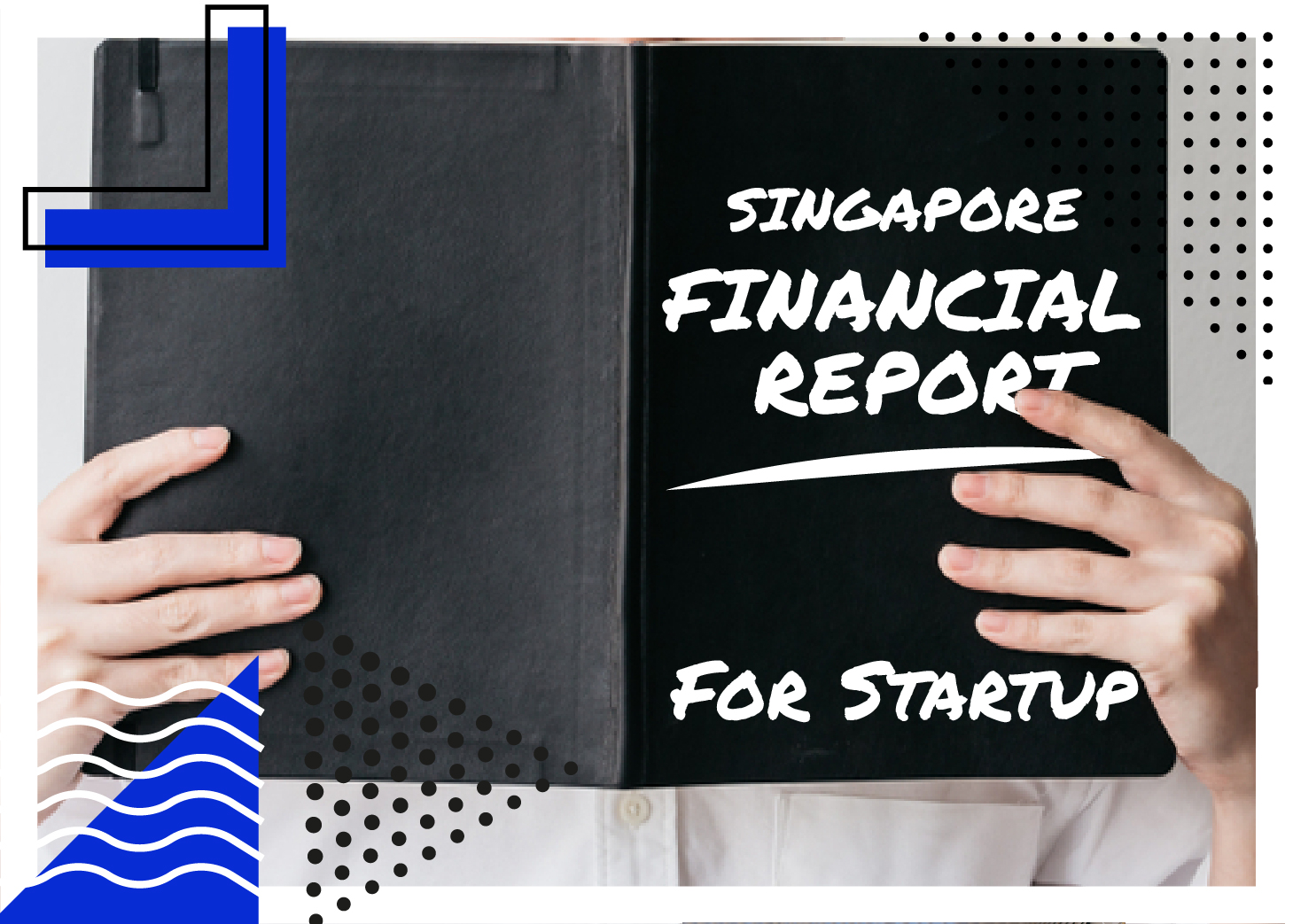 Accounting Made Simple: Understand Singapore’s Financial Reporting Standards for Startups